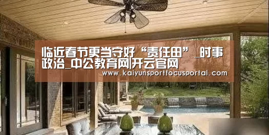 临近春节更当守好“责任田”_时事政治_中公教育网|开云官网(图1) 开云在线登入